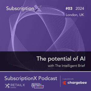 SubscriptionX Podcast 2024 Episode 3 – The Intelligent Brief 