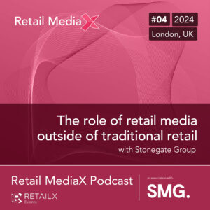 Retail MediaX Podcast 2024 Episode 4 – Stonegate Group