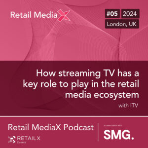 Retail MediaX Podcast 2024 Episode 5 – ITV